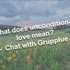 What does unconditional love mean? - Chat with Grupplue 1